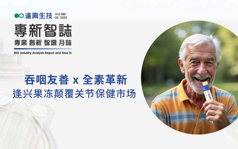 逢興百科專新智志Vol80 吞咽友善 x 全素革新，逢興果凍顛覆關(guān)節(jié)保健市場！